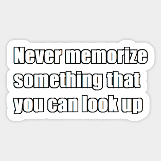 never memorize something that you can look up Sticker
